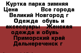 Куртка парка зимняя › Цена ­ 3 000 - Все города, Великий Новгород г. Одежда, обувь и аксессуары » Женская одежда и обувь   . Приморский край,Дальнереченск г.